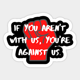 If You Aren't With Us, You're Against Us Sticker